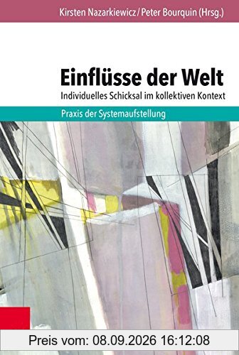 Einflüsse der Welt – individuelles Schicksal im kollektiven Kontext: Praxis der Systemaufstellung