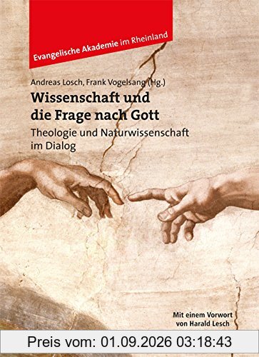 Wissenschaft und die Frage nach Gott: Theologie und Naturwissenschaft im Dialog. Mit einem Geleitwort von Harald Lesch