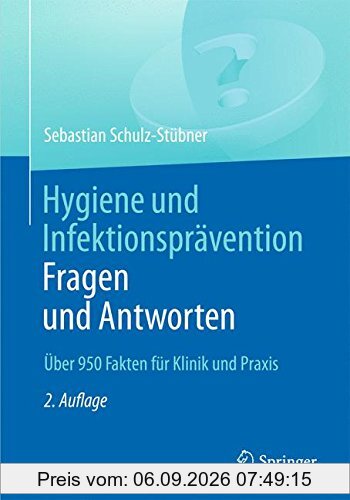 Hygiene und Infektionsprävention. Fragen und Antworten: Über 950 Fakten für Klinik und Praxis