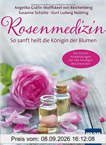 Rosenmedizin. So sanft heilt die Königin der Blumen: Die besten Anwendungen bei 100 häufigen Beschwerden / Plus 30 feine Rezepte aus der Rosenküche