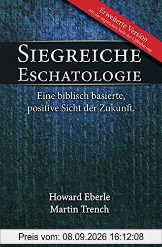 Siegreiche Eschatologie: Eine biblisch basierte, positive Sicht der Zukunft