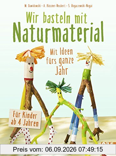 Wir basteln mit Naturmaterial: Mit Ideen fürs ganze Jahr. Für Kinder ab 4 Jahren