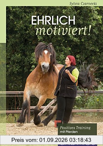 Ehrlich motiviert!: Positives Training mit Pferden