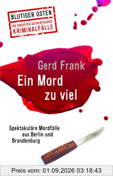 Ein Mord zu viel: Spektakuläre Mordfälle aus Berlin u nd Brandenburg (Blutiger Osten)