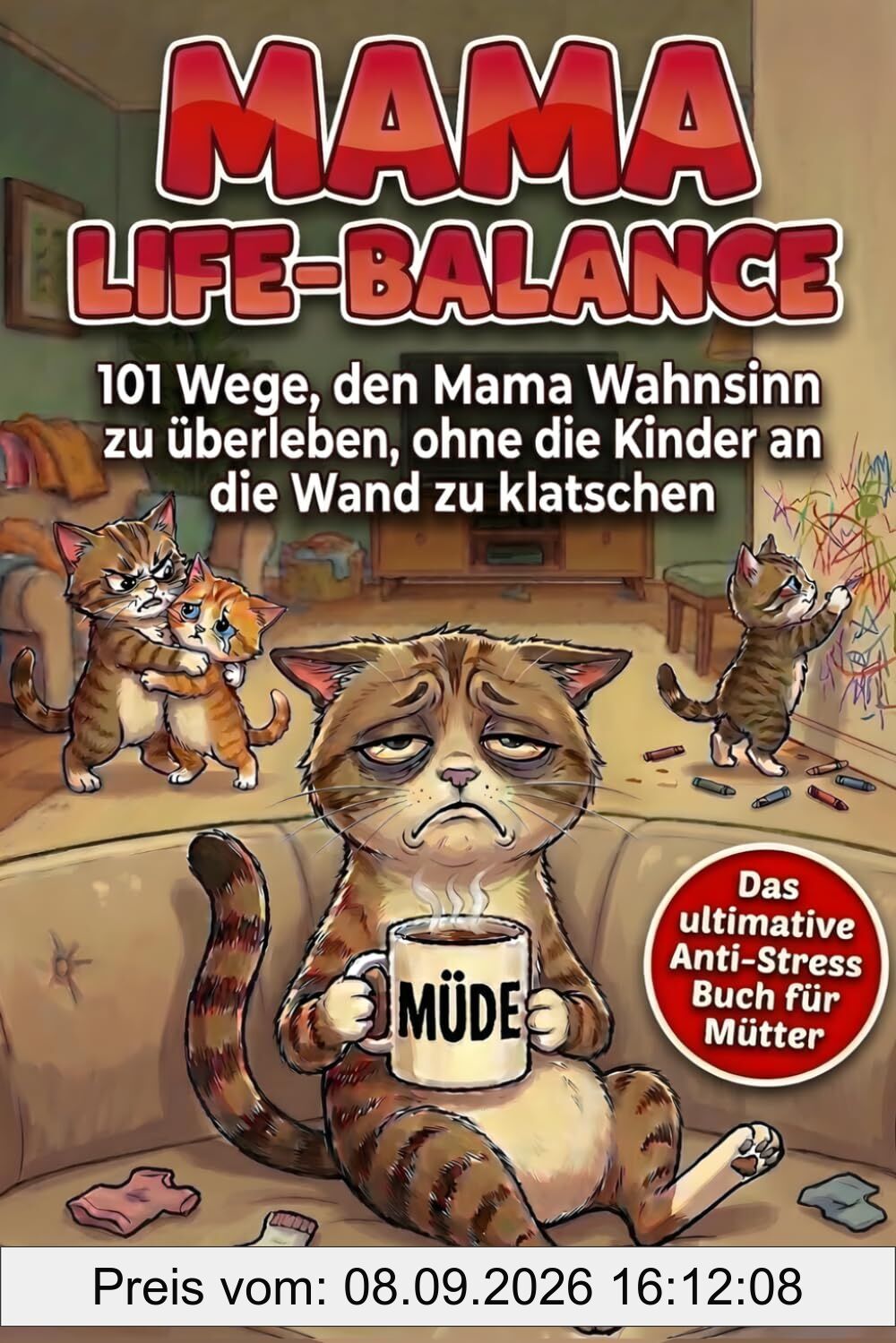 Mama-Life-Balance: 101 Wege, den Mama Wahnsinn zu überleben, ohne die Kinder an die Wand zu klatschen. Das ultimative Anti-Stress-Buch für Mütter