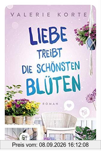 Liebe treibt die schönsten Blüten: Roman