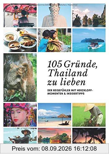 105 Gründe, Thailand zu lieben: Der Reisefühler mit Herzklopfmomenten und Insidertipps