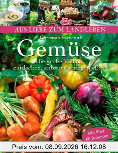 Gemüse - Die große Vielfalt: entdecken, anbauen und genießen (Aus Liebe zum Landleben)