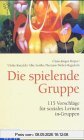 Die spielende Gruppe. 115 Vorschläge für soziales Lernen in Gruppen
