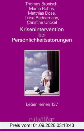Krisenintervention bei Persönlichkeitsstörungen. Therapeutische Hilfe bei Suizidalität, Selbstschädigung, Impulsivität, Angst und Dissoziation (Leben Lernen 137)