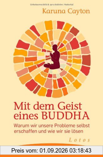 Mit dem Geist eines Buddha: Warum wir unsere Probleme selbst erschaffen und wie wir sie lösen. Praxisbuch der buddhistischen Psychologie