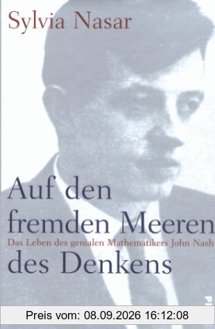 Auf den fremden Meeren des Denkens: Das Leben des genialen Mathematikers John F. Nash