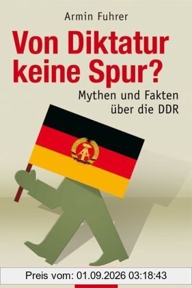 Von Diktatur keine Spur?: Mythen und Fakten über die DDR
