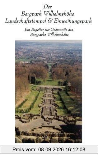 Der Bergpark Wilhelmshöhe - Landschaftstempel und Einweihungspark: Ein Begleiter zur Geomantie des Bergparks Wilhelmshöhe