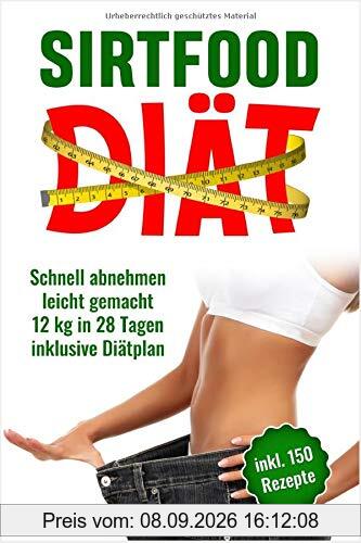 Sirtfood Diät: Schnell abnehmen leicht gemacht, 12 Kg in 28 Tagen inklusive Diätplan. Inkl. Rezepte