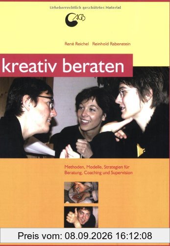 Kreativ beraten: Methoden und Strategien für kreative Beratungsarbeit, Coaching und Supervision