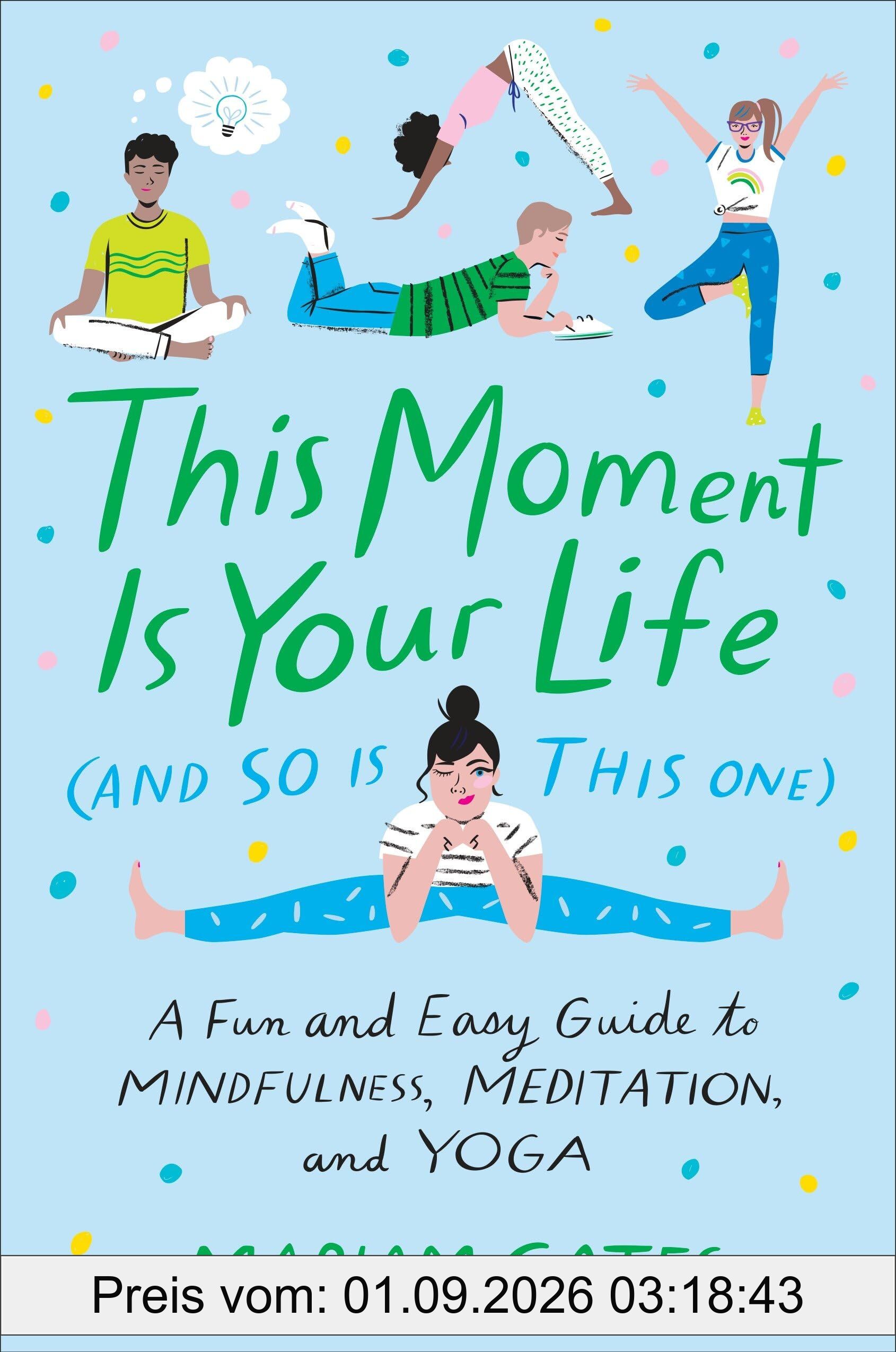 This Moment Is Your Life (and So Is This One): A Fun and Easy Guide to Mindfulness, Meditation, and Yoga