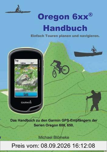 Oregon 6 xx Handbuch: Das Handbuch zu den Garmin GPS-Empfängern der Serien Orgeon 600 und 650 (GPS-Anleitung.de)