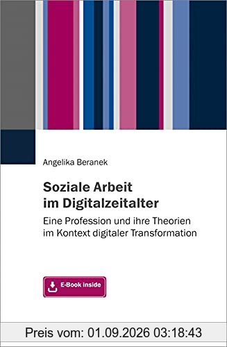 Soziale Arbeit im Digitalzeitalter: Eine Profession und ihre Theorien im Kontext digitaler Transformation. Mit E-Book inside
