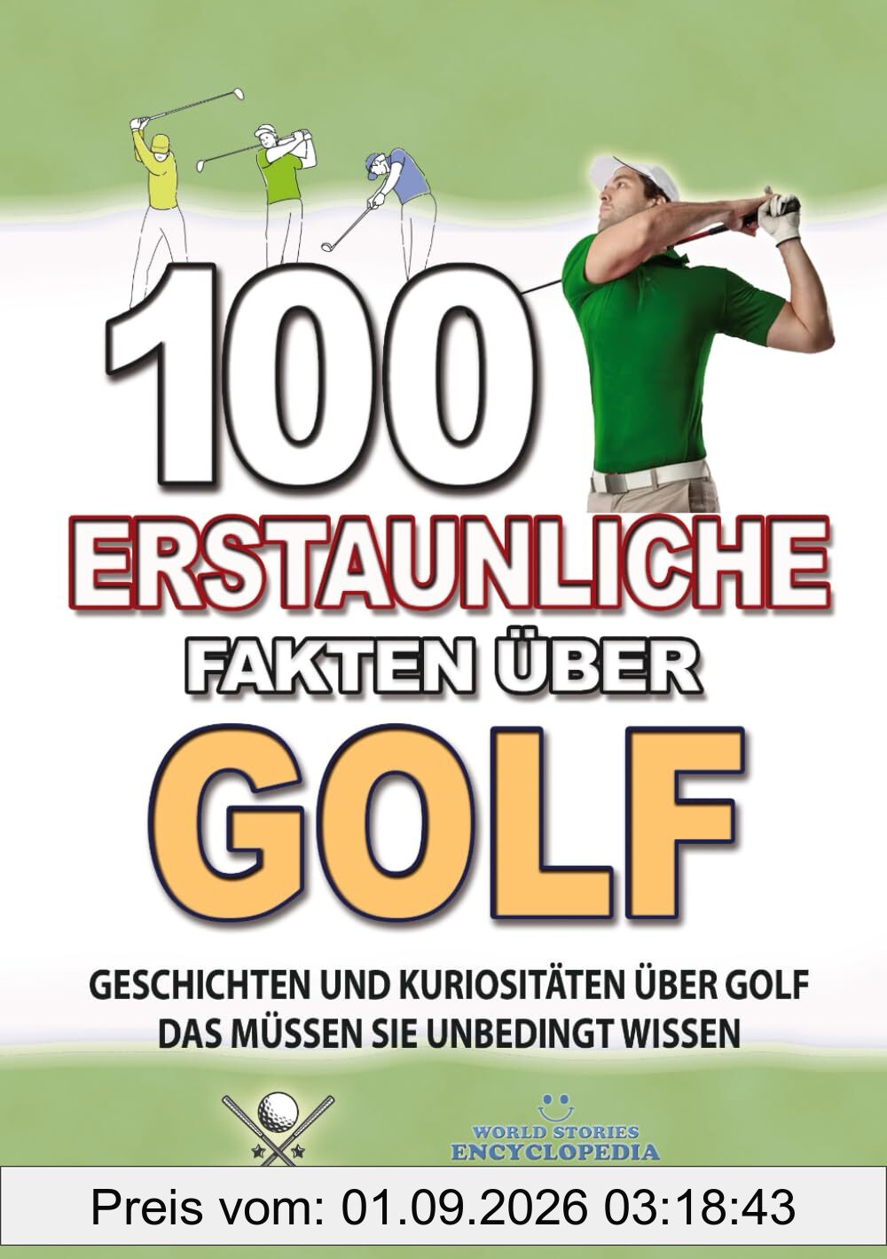 100 ERSTAUNLICHE FAKTEN ÜBER GOLF: Geschichten Und Kuriositäten Über Golf Das Müssen Sie Unbedingt Wissen (ERSTAUNLICHE FAKTEN GESCHICHTEN UND KURIOSITÄTEN)