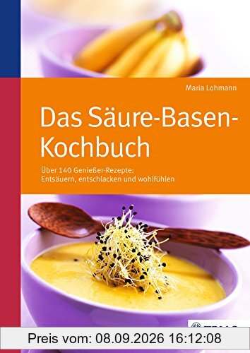 Das Säure-Basen Kochbuch: Über 140 Genießer-Rezepte: entsäuern, entschlacken und wohlfühlen