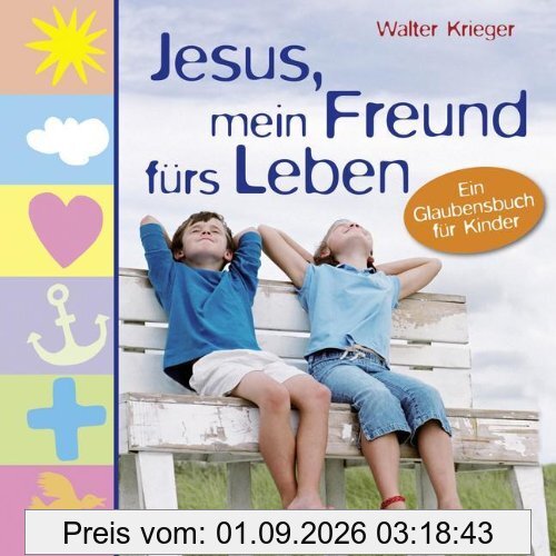 Jesus, mein Freund fürs Leben: Ein Glaubensbuch für Kinder