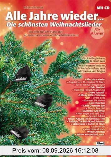 Alle Jahre wieder - Die schönsten Weihnachtslieder für Klavier: Ein Fest für das Piano mit 40 internationalen Weihnachtsklassikern