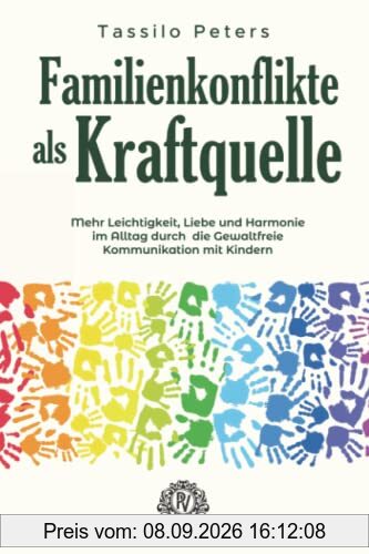 Familienkonflikte als Kraftquelle: Mehr Leichtigkeit, Liebe und Harmonie im Alltag durch die Gewaltfreie Kommunikation mit Kindern