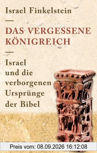 Das vergessene Königreich: Israel und die verborgenen Ursprünge der Bibel
