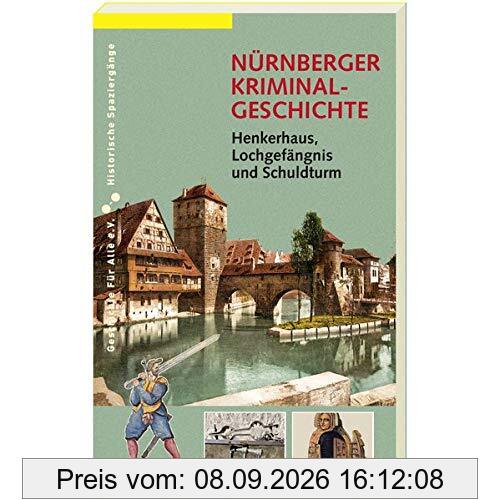 NÜRNBERGER KRIMINALGESCHICHTE.: Henkerhaus, Lochgefängnis und Schuldturm. (Historische Spaziergänge)