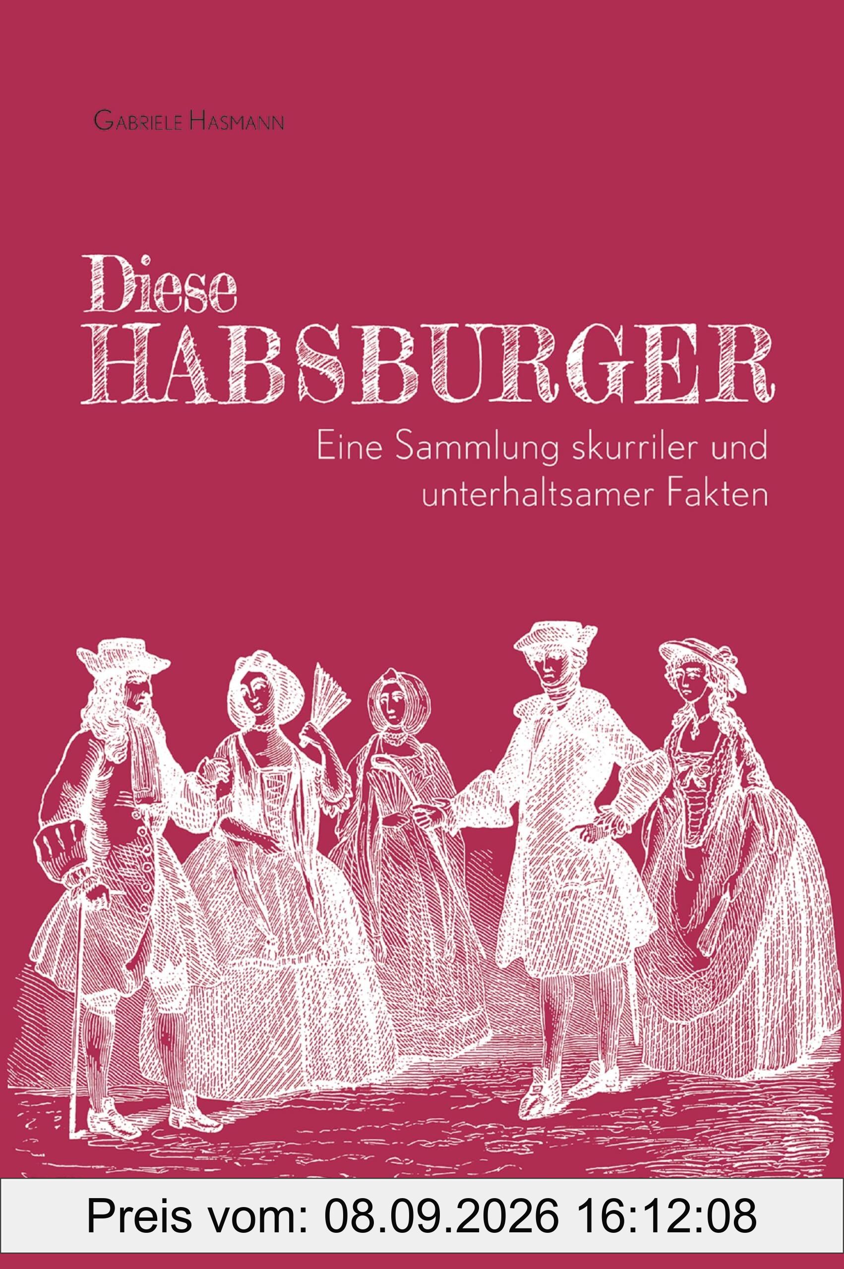 Diese Habsburger - Eine Sammlung skurriler und unterhaltsamer Fakten