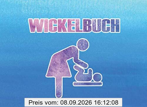 Wickelbuch: 120 Seiten tabellarische Aufzeichnungsvorlagen zur Qualitätssicherung des täglichen Wickelns