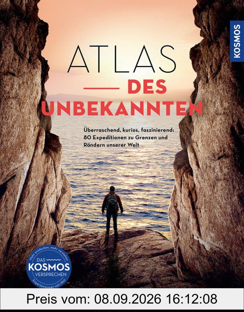 Atlas des Unbekannten: Überraschend, kurios, faszinierend: 80 Expeditionen zu Grenzen und Rändern unserer Welt