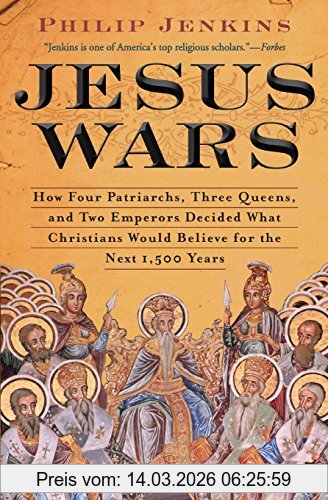 Jenkins, John Philip Jesus Wars, How Four Patriarchs, Three Queens, And Two Emperors Decided What Christians Would Believe For The Next 1, 500 Years