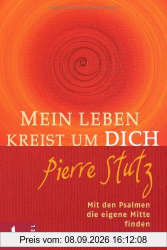 Mein Leben kreist um Dich: Mit den Psalmen die eigene Mitte finden