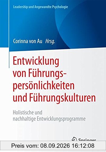 Entwicklung von Führungspersönlichkeiten und Führungskulturen: Holistische und nachhaltige Entwicklungsprogramme (Leadership und Angewandte Psychologie)