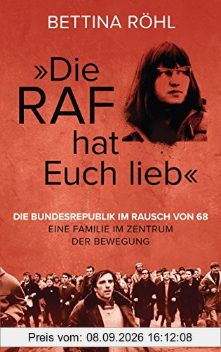 „Die RAF hat euch lieb“: Die Bundesrepublik im Rausch von 68 - Eine Familie im Zentrum der Bewegung