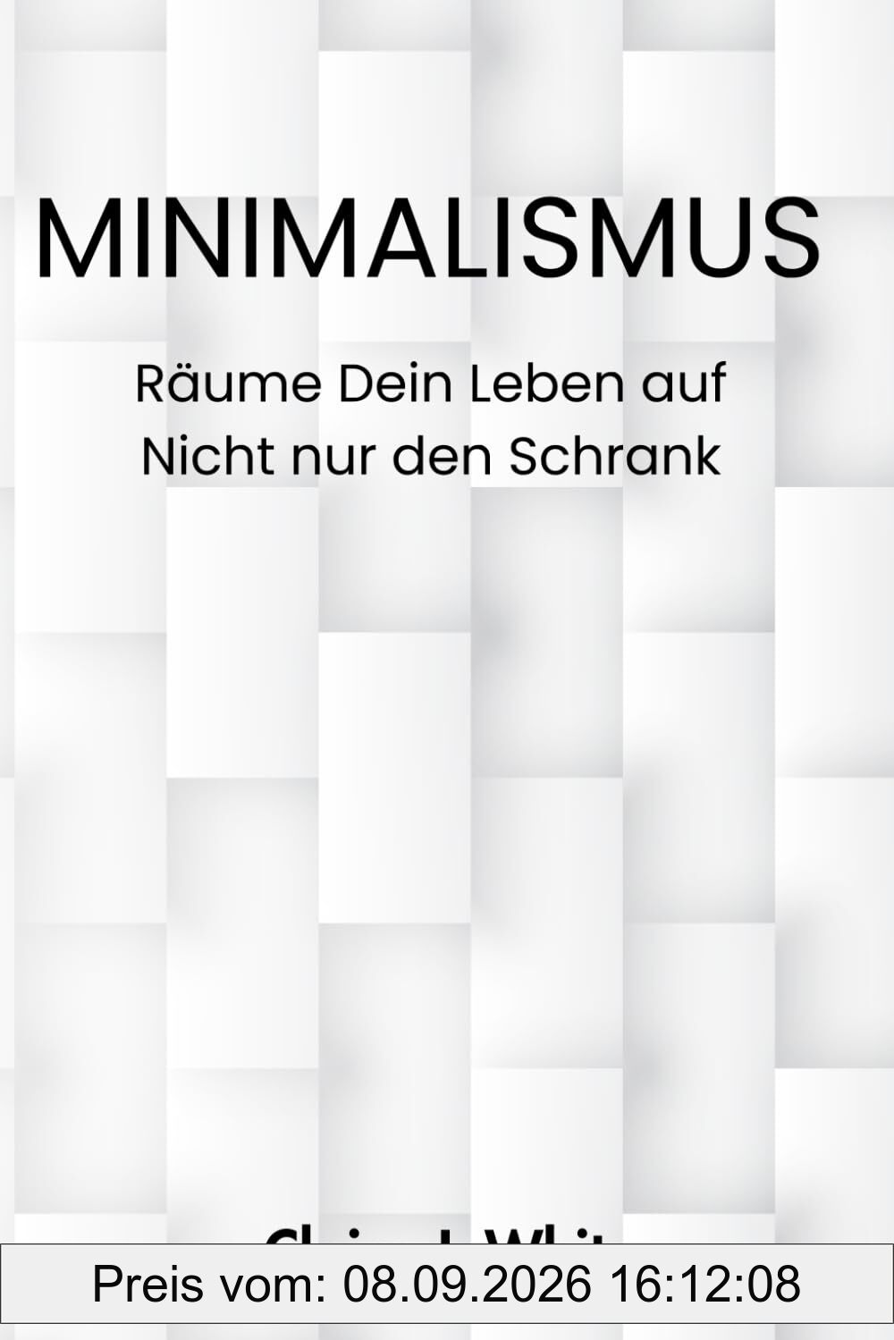 Minimalismus Räume Dein Leben auf - nicht nur den Schrank: Minimalismus für mehr Klarheit, Achtsamkeit, weniger Chaos und ein bewusstes, glückliches Leben