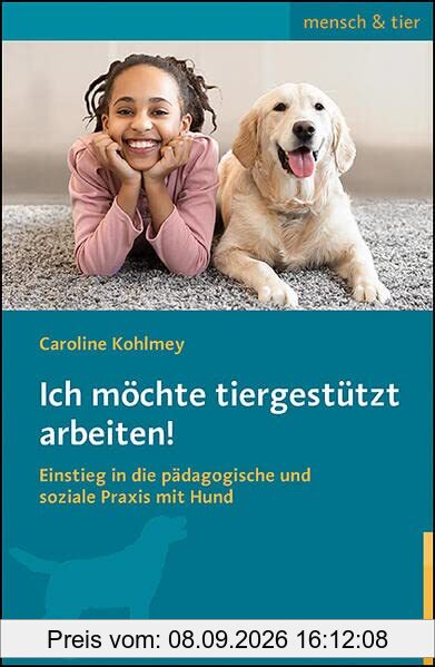 Ich möchte tiergestützt arbeiten!: Einstieg in die pädagogische und soziale Praxis mit Hund (mensch & tier)