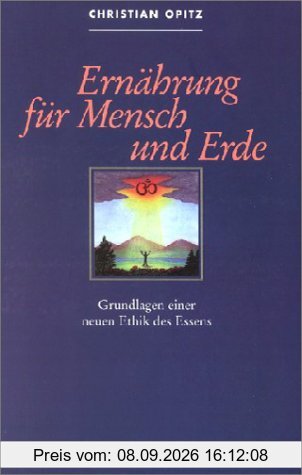 Ernährung für Mensch und Erde. Grundlagen einer neuen Ethik des Essens