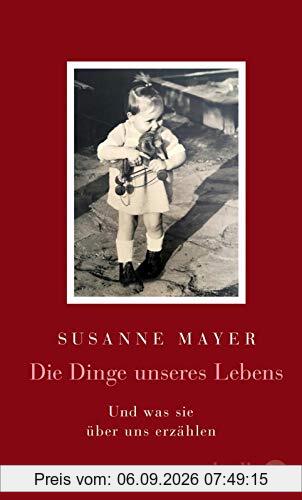Die Dinge unseres Lebens: Und was sie über uns erzählen