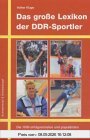 Das grosse Lexikon der DDR-Sportler: Die 1000 erfolgreichsten Sportler aus der DDR, ihre Erfolge, Medaillen und Biografien