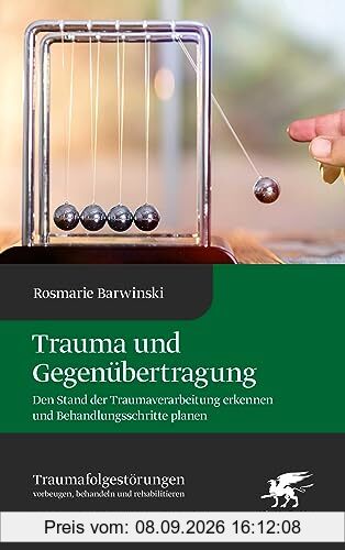 Trauma und Gegenübertragung: Den Stand der Traumaverarbeitung erkennen und Behandlungsschritte planen (Traumafolgestörungen)