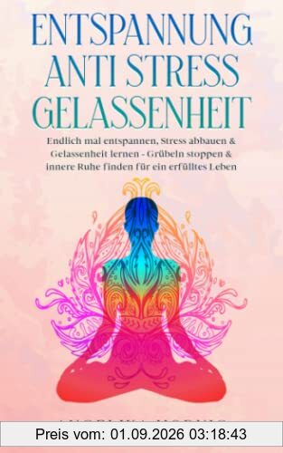 Entspannung | Anti Stress | Gelassenheit: Endlich mal entspannen, Stress abbauen & Gelassenheit lernen - Grübeln stoppen & innere Ruhe finden für ein erfülltes Leben