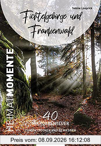Fichtelgebirge und Frankenwald - HeimatMomente: 40 Mikroabenteuer zum Entdecken und Genießen (HeimatMomente: Mikroabenteuer zum Entdecken und Genießen)