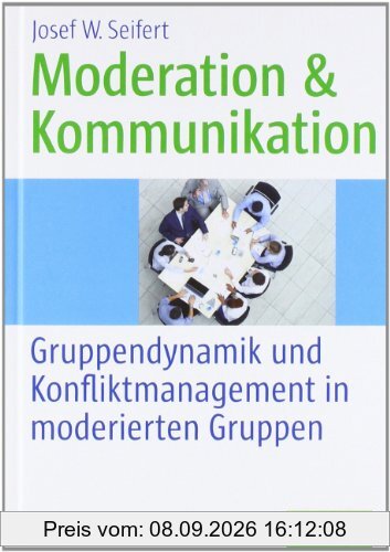 Moderation und Kommunikation: Gruppendynamik und Konfliktmanagement in moderierten Gruppen