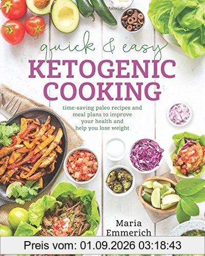 Quick & Easy Ketogenic Cooking: Meal Plans and Time Saving Paleo Recipes to Inspire Health and Shed Weight
