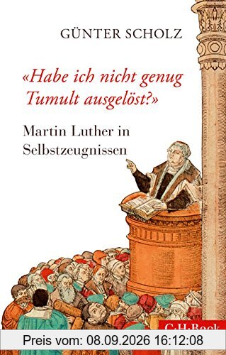 'Habe ich nicht genug Tumult ausgelöst?': Martin Luther in Selbstzeugnissen