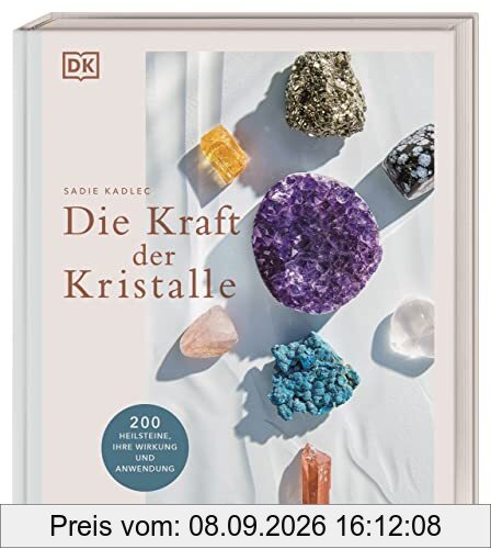 Die Kraft der Kristalle: 200 Heilsteine, ihre Wirkung und Anwendung