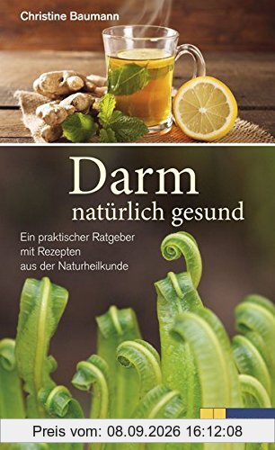 Darm - natürlich gesund: Ein praktischer Ratgeber mit Rezepten aus der Naturheilkunde